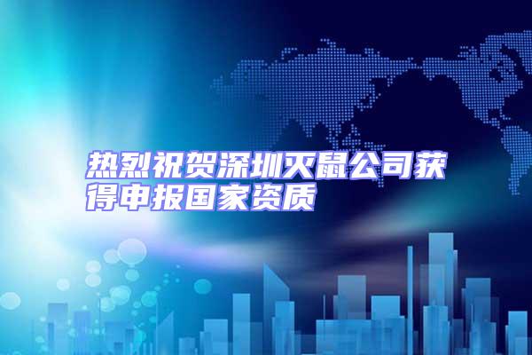 熱烈祝賀深圳滅鼠公司獲得申報國家資質