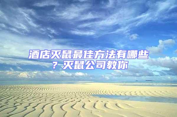 酒店滅鼠最佳方法有哪些？滅鼠公司教你