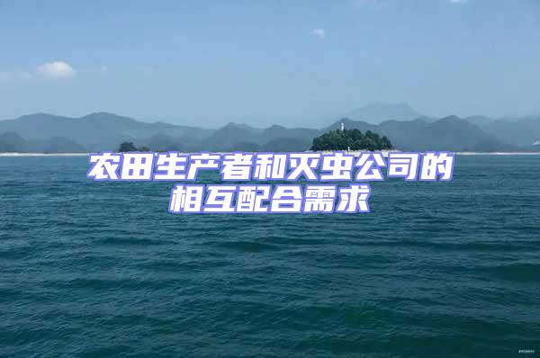 農(nóng)田生產(chǎn)者和滅蟲公司的相互配合需求