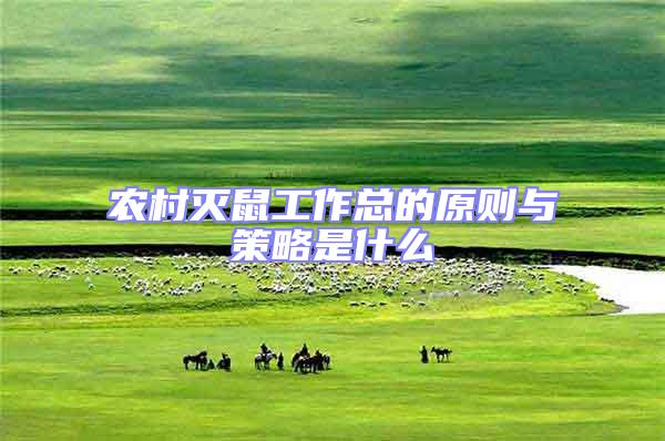 農(nóng)村滅鼠工作總的原則與策略是什么