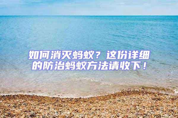 如何消滅螞蟻？這份詳細(xì)的防治螞蟻方法請收下！