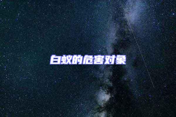 白蟻的危害對(duì)象