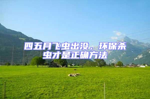 四五月飛蟲(chóng)出沒(méi),環(huán)保殺蟲(chóng)才是正確方法