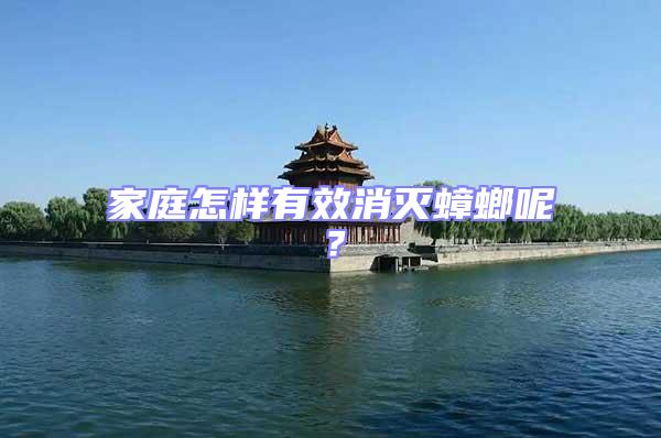 家庭怎樣有效消滅蟑螂呢？