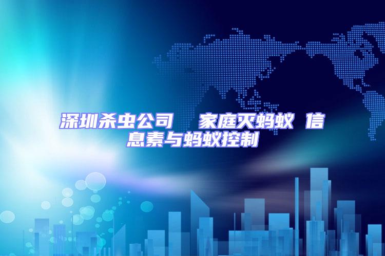 深圳殺蟲(chóng)公司  家庭滅螞蟻 信息素與螞蟻控制