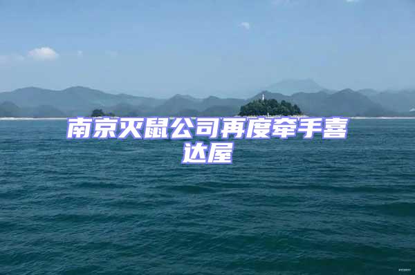 南京滅鼠公司再度牽手喜達屋