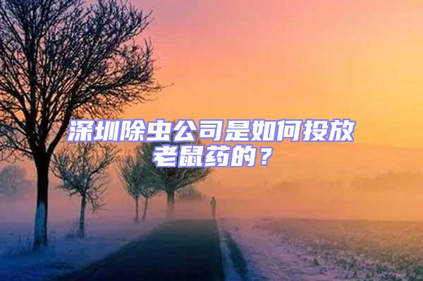 深圳除蟲公司是如何投放老鼠藥的？