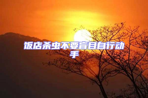 飯店殺蟲不要盲目自行動(dòng)手