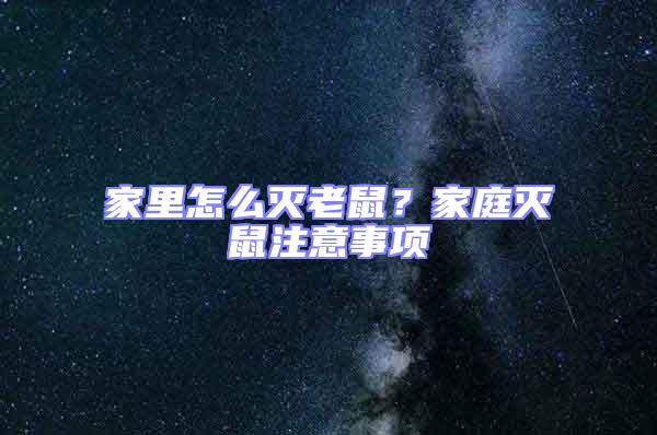家里怎么滅老鼠？家庭滅鼠注意事項(xiàng)