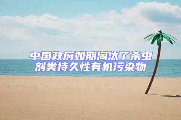 中國政府如期淘汰了殺蟲劑類持久性有機(jī)污染物