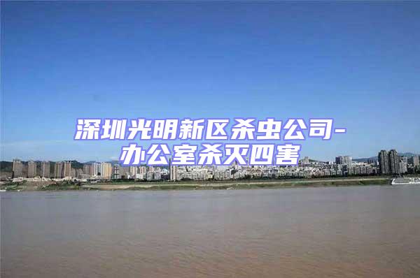 深圳光明新區(qū)殺蟲(chóng)公司-辦公室殺滅四害