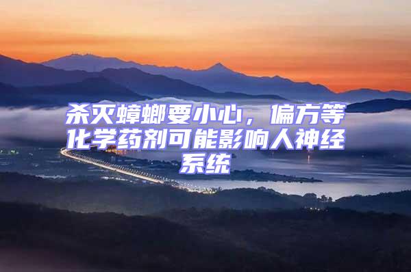 殺滅蟑螂要小心,偏方等化學藥劑可能影響人神經系統