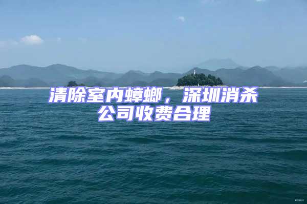 清除室內(nèi)蟑螂,深圳消殺公司收費(fèi)合理