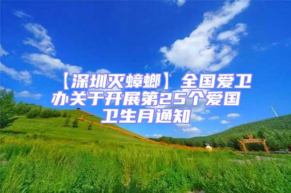 【深圳滅蟑螂】全國愛衛(wèi)辦關(guān)于開展第25個愛國衛(wèi)生月通知