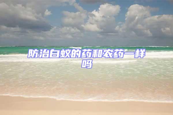 防治白蟻的藥和農藥一樣嗎