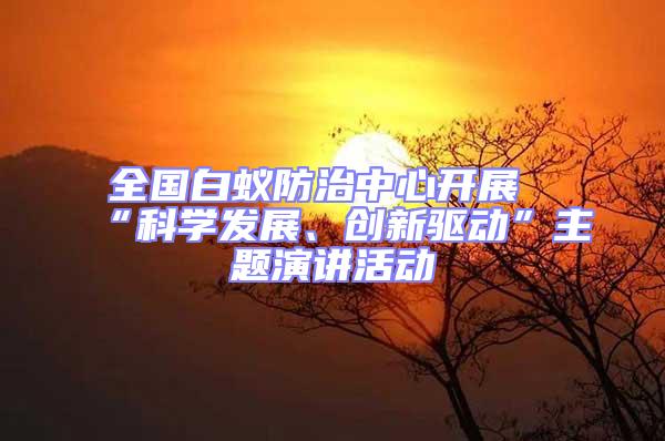 全國白蟻防治中心開展“科學發展、創新驅動”主題演講活動