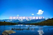 深圳滅蟑螂公司哪家好？