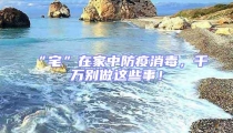 “宅”在家中防疫消毒，千萬別做這些事！