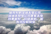 推薦好的深圳殺蟲公司，深圳殺臭蟲公司哪家殺蟲效果最好，價格最低，能有效控制臭蟲