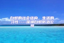 白蟻的社會結構，生活的習性----深圳白蟻防治公司