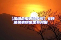 【深圳殺蟲滅鼠公司】5種跡象表明家里有臭蟲