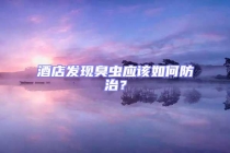 酒店發現臭蟲應該如何防治？