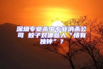 深圳專業殺蟲專業消殺公司 蚊子對哪些人“情有獨鐘”？