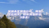 深圳殺滅臭蟲公司：臭蟲怎么消滅，教你臭蟲防治3步走！