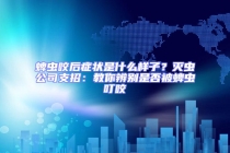 蜱蟲咬后癥狀是什么樣子？滅蟲公司支招：教你辨別是否被蜱蟲叮咬