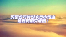 滅鼠公司針對農(nóng)貿(mào)市場應(yīng)該如何消滅老鼠？