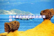 在車?yán)餁Ⅲ氩铧c(diǎn)危害生命